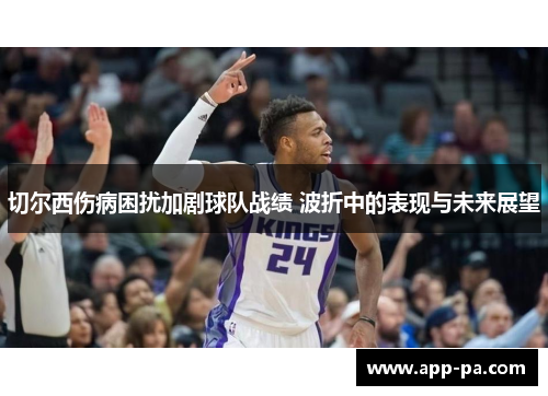 切尔西伤病困扰加剧球队战绩 波折中的表现与未来展望
