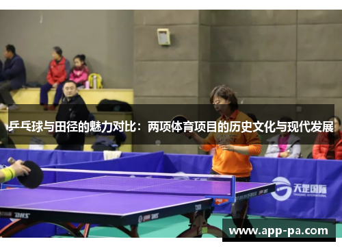 乒乓球与田径的魅力对比：两项体育项目的历史文化与现代发展