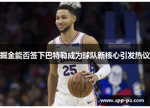 掘金能否签下巴特勒成为球队新核心引发热议