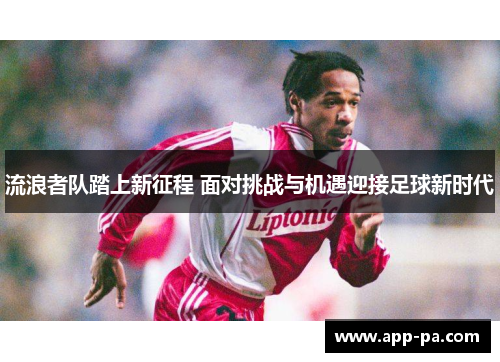 流浪者队踏上新征程 面对挑战与机遇迎接足球新时代