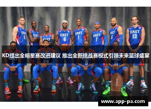 KD提出全明星赛改进建议 推出全新挑战赛模式引领未来篮球盛宴