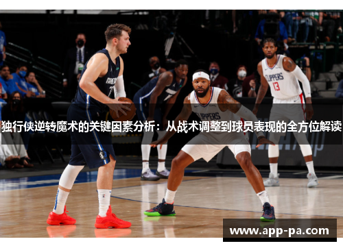 独行侠逆转魔术的关键因素分析：从战术调整到球员表现的全方位解读