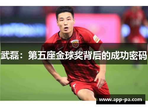 武磊：第五座金球奖背后的成功密码
