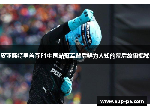 皮亚斯特里首夺F1中国站冠军背后鲜为人知的幕后故事揭秘