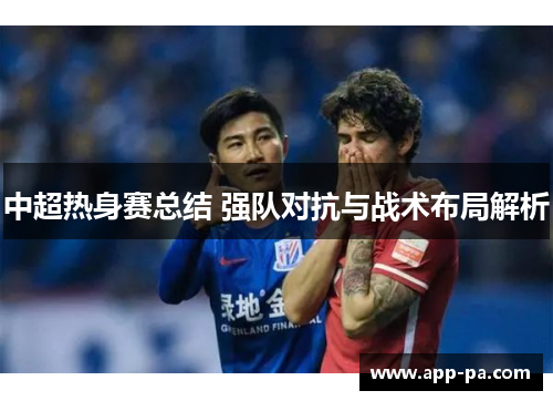 中超热身赛总结 强队对抗与战术布局解析