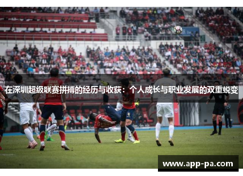 在深圳超级联赛拼搏的经历与收获：个人成长与职业发展的双重蜕变