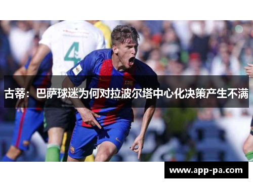 古蒂：巴萨球迷为何对拉波尔塔中心化决策产生不满