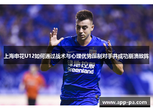 上海申花U12如何通过战术与心理优势压制对手并成功崩溃敌阵