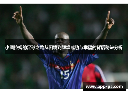 小图拉姆的足球之路从困境到辉煌成功与幸福的背后秘诀分析