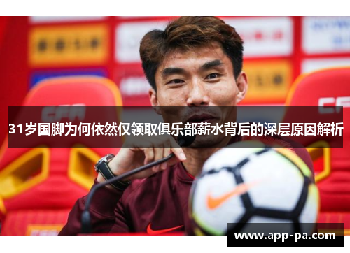 31岁国脚为何依然仅领取俱乐部薪水背后的深层原因解析