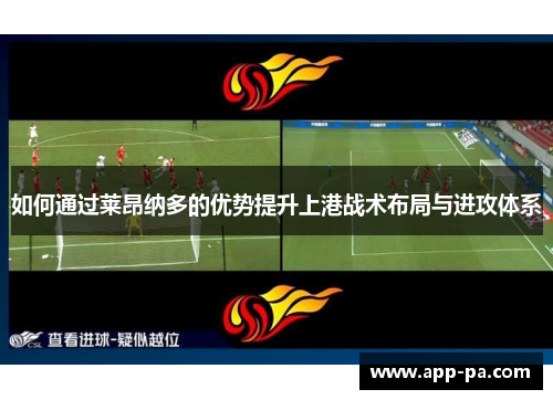 如何通过莱昂纳多的优势提升上港战术布局与进攻体系
