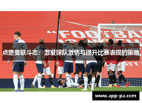 点燃曼联斗志：激发球队激情与提升比赛表现的策略
