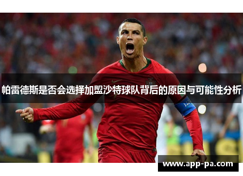 帕雷德斯是否会选择加盟沙特球队背后的原因与可能性分析