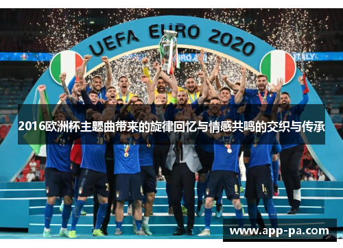 2016欧洲杯主题曲带来的旋律回忆与情感共鸣的交织与传承