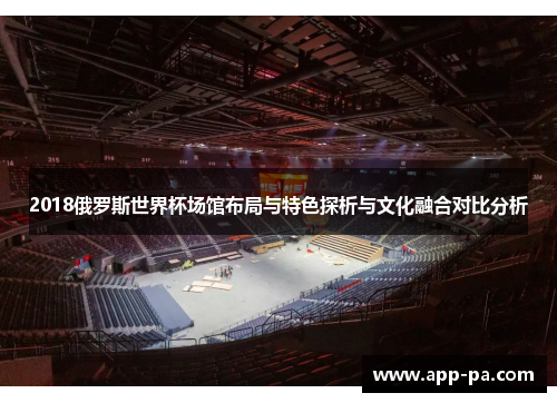 2018俄罗斯世界杯场馆布局与特色探析与文化融合对比分析