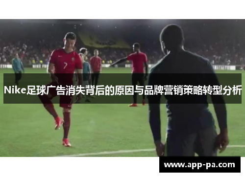 Nike足球广告消失背后的原因与品牌营销策略转型分析