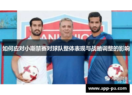 如何应对小斯禁赛对球队整体表现与战略调整的影响 如何应对小斯禁赛对球队整体表现与战略调整的影响