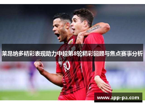 莱昂纳多精彩表现助力中超第8轮精彩回顾与焦点赛事分析