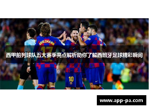 西甲前列球队五大赛季亮点解析助你了解西班牙足球精彩瞬间 西甲前列球队五大赛季亮点解析助你了解西班牙足球精彩瞬间