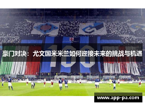 豪门对决：尤文国米米兰如何迎接未来的挑战与机遇