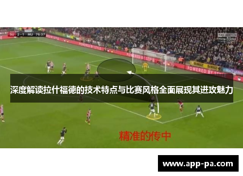深度解读拉什福德的技术特点与比赛风格全面展现其进攻魅力