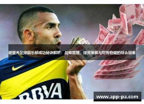 谢里夫足球俱乐部成功秘诀解析：战略管理、球员发展与财务稳健的综合因素