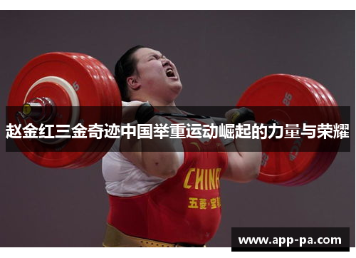 赵金红三金奇迹中国举重运动崛起的力量与荣耀
