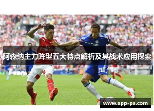 阿森纳主力阵型五大特点解析及其战术应用探索