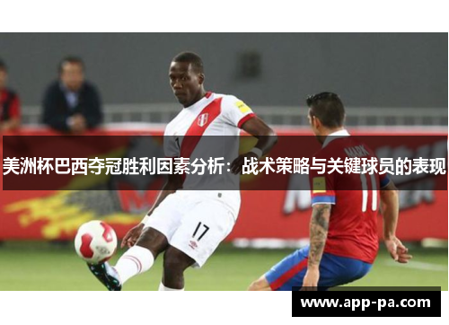 美洲杯巴西夺冠胜利因素分析：战术策略与关键球员的表现