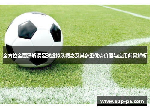 全方位全面深解读足球虚拟队概念及其多重优势价值与应用前景解析