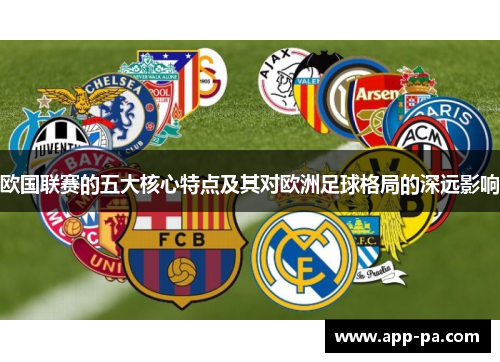 欧国联赛的五大核心特点及其对欧洲足球格局的深远影响