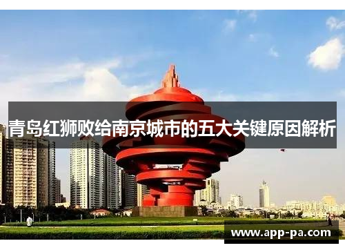 青岛红狮败给南京城市的五大关键原因解析