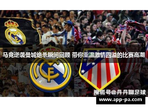 马竞逆袭曼城绝杀瞬间回顾 带你重温激情四溢的比赛高潮