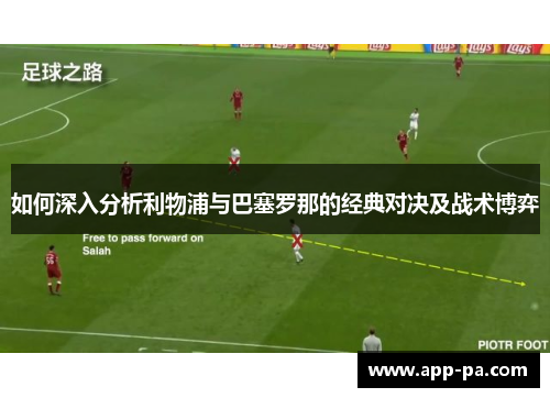 如何深入分析利物浦与巴塞罗那的经典对决及战术博弈