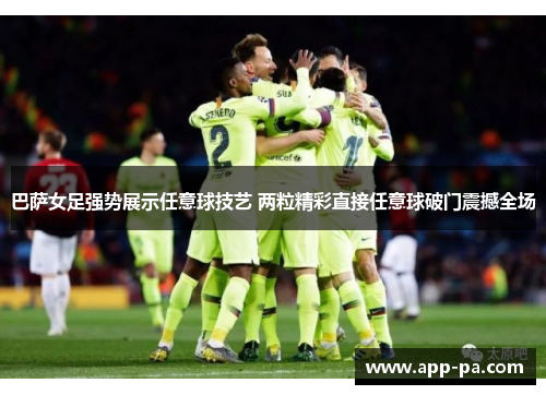 巴萨女足强势展示任意球技艺 两粒精彩直接任意球破门震撼全场