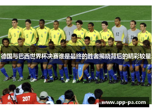 德国与巴西世界杯决赛谁是最终的胜者揭晓背后的精彩较量