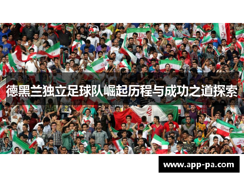 德黑兰独立足球队崛起历程与成功之道探索