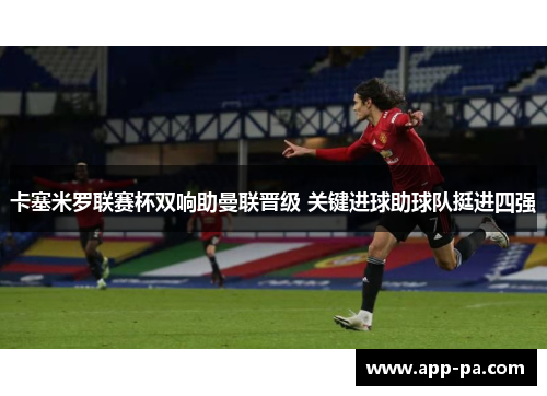 卡塞米罗联赛杯双响助曼联晋级 关键进球助球队挺进四强