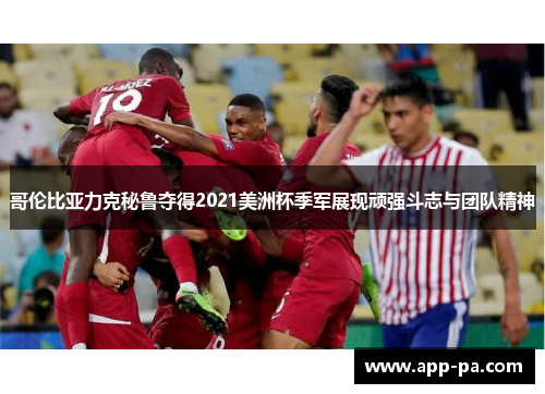 哥伦比亚力克秘鲁夺得2021美洲杯季军展现顽强斗志与团队精神 哥伦比亚力克秘鲁夺得2021美洲杯季军展现顽强斗志与团队精神