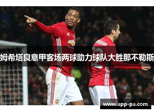 姆希塔良意甲客场两球助力球队大胜那不勒斯 姆希塔良意甲客场两球助力球队大胜那不勒斯