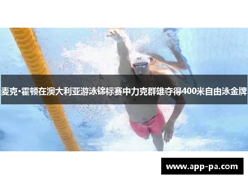 麦克·霍顿在澳大利亚游泳锦标赛中力克群雄夺得400米自由泳金牌