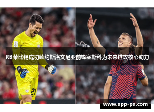 RB莱比锡成功续约斯洛文尼亚前锋塞斯科为未来进攻核心助力