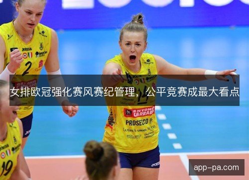 女排欧冠强化赛风赛纪管理，公平竞赛成最大看点
